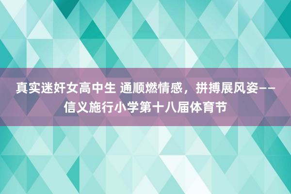 真实迷奸女高中生 通顺燃情感，拼搏展风姿——信义施行小学第十八届体育节