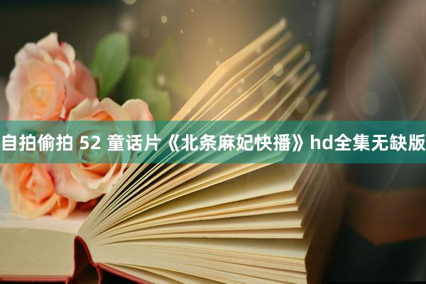 自拍偷拍 52 童话片《北条麻妃快播》hd全集无缺版
