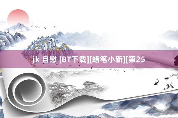 jk 自慰 [BT下载][蜡笔小新][第25